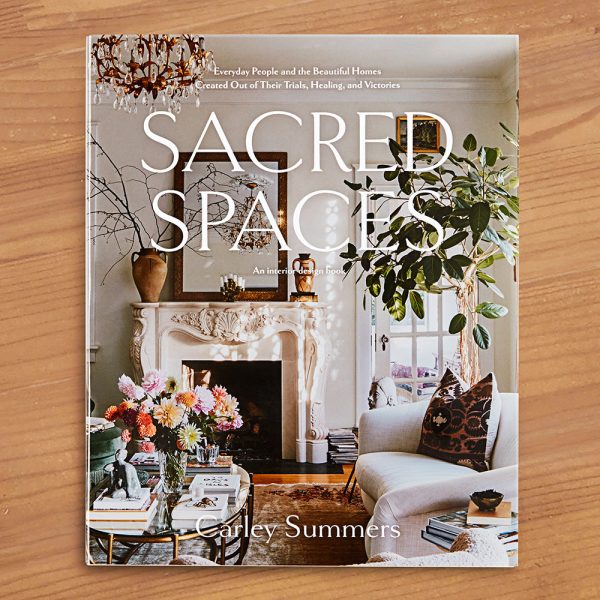 Sacred Spaces: Everyday People and the Beautiful Homes Created Out of Their Trials, Healing, and Victories  by Carley Summers Online Hot Sale