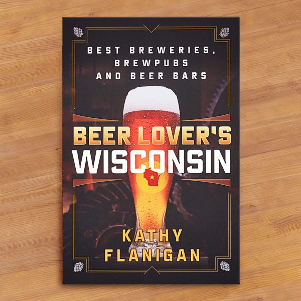 Beer Lover s Wisconsin: Best Breweries, Brewpubs and Beer Bars  by Kathy Flanigan on Sale